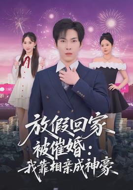 放假回家被催婚：我靠相亲成神豪(全集)